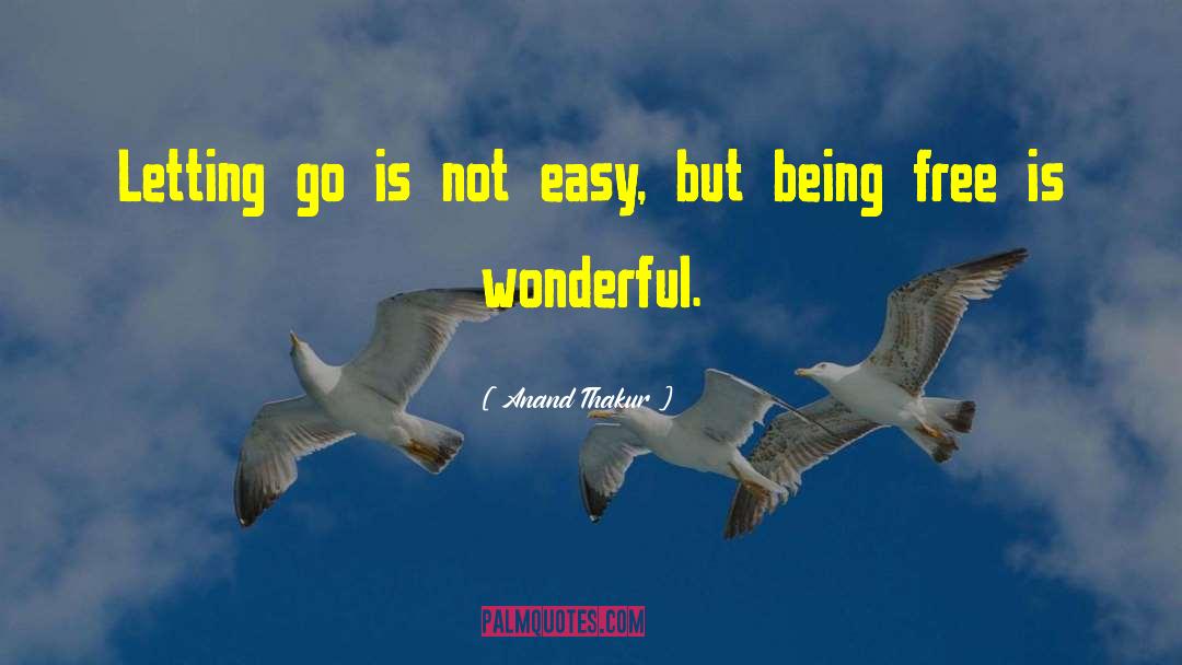 Anand Thakur Quotes: Letting go is not easy,