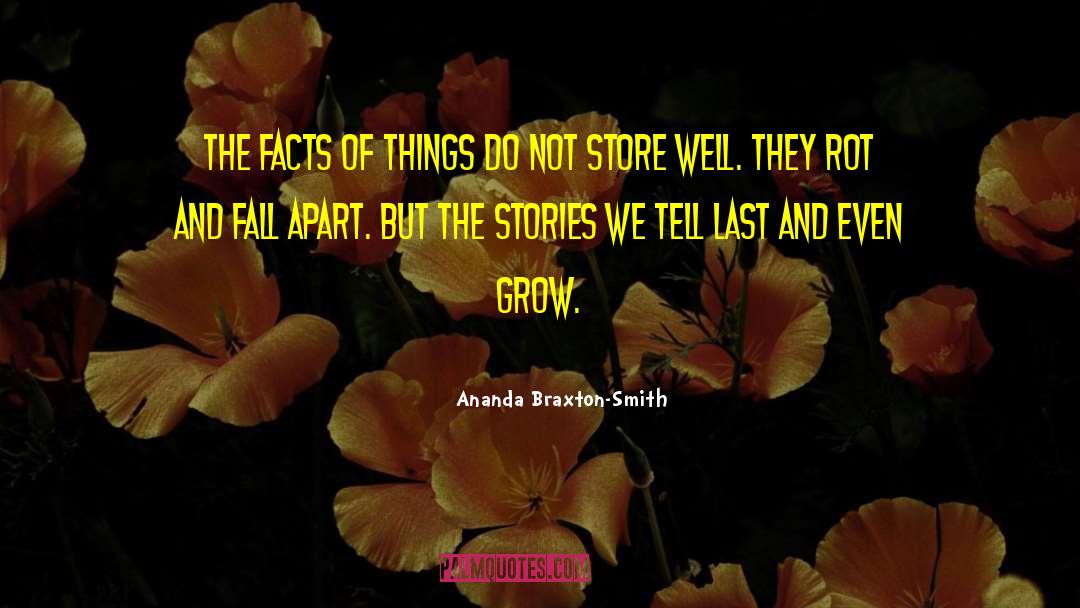 Ananda Braxton-Smith Quotes: The facts of things do