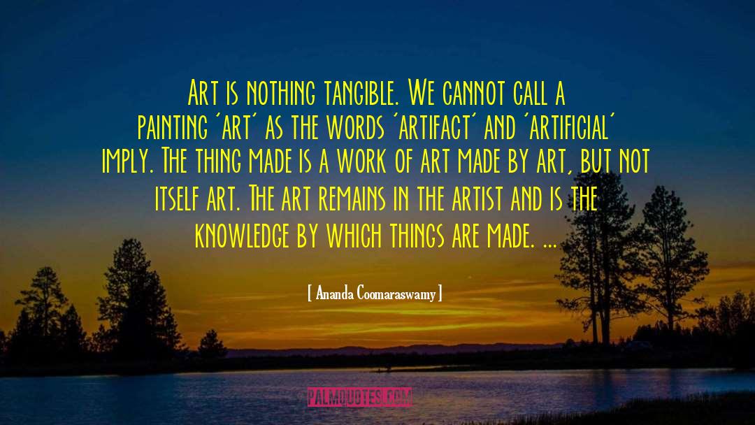 Ananda Coomaraswamy Quotes: Art is nothing tangible. We