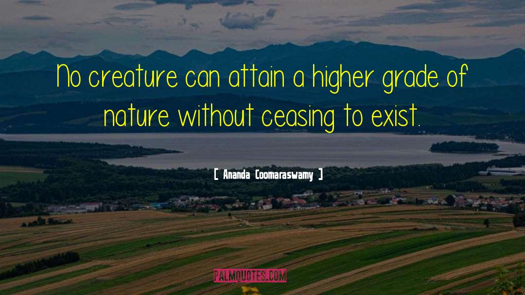 Ananda Coomaraswamy Quotes: No creature can attain a