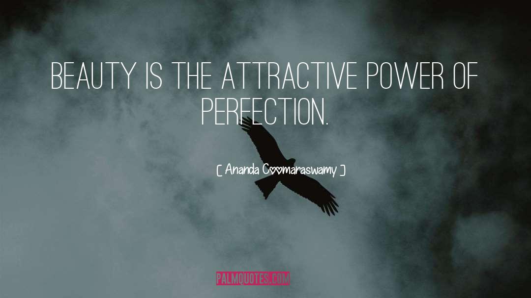 Ananda Coomaraswamy Quotes: Beauty is the attractive power