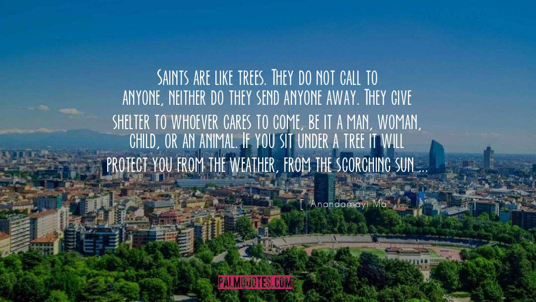 Anandamayi Ma Quotes: Saints are like trees. They