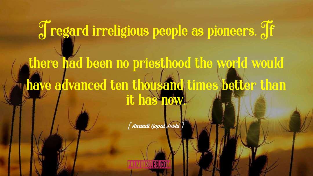 Anandi Gopal Joshi Quotes: I regard irreligious people as