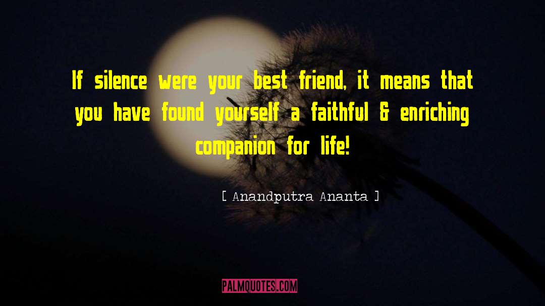 Anandputra Ananta Quotes: If silence were your best
