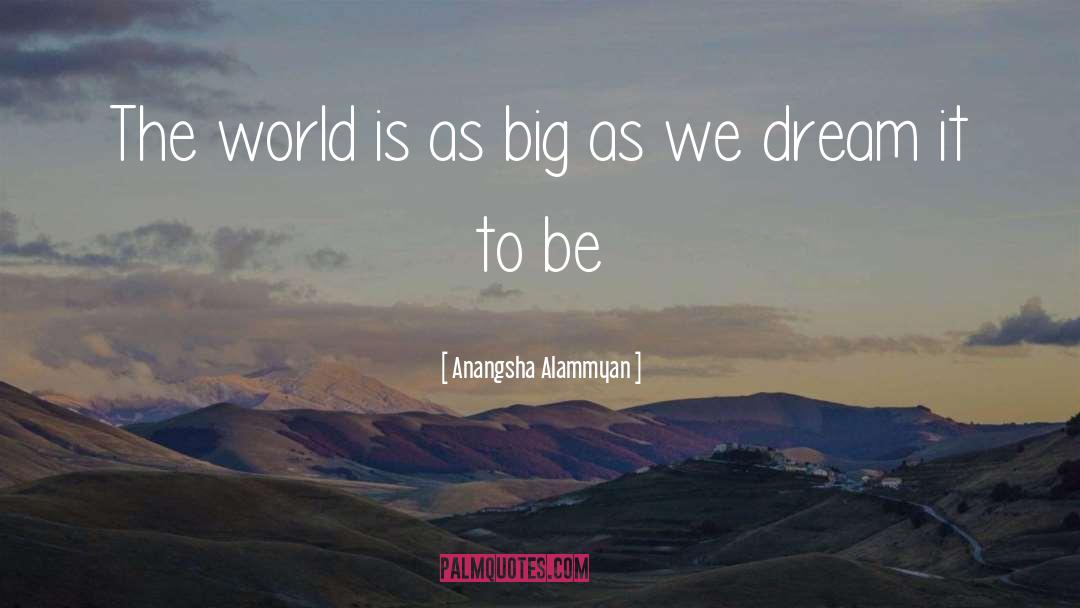 Anangsha Alammyan Quotes: The world is as big