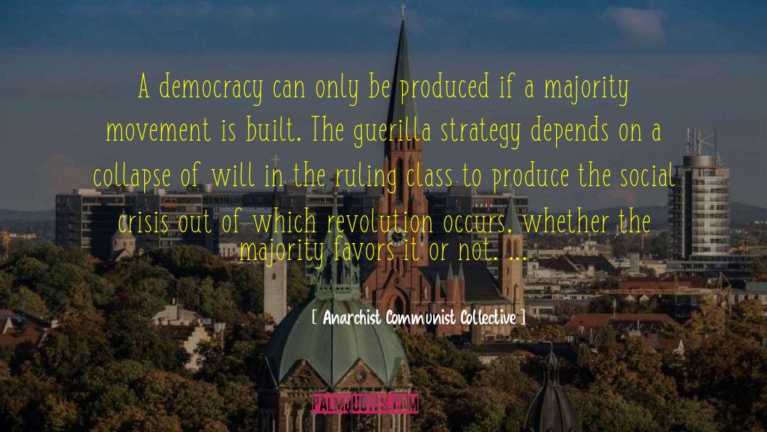 Anarchist Communist Collective Quotes: A democracy can only be