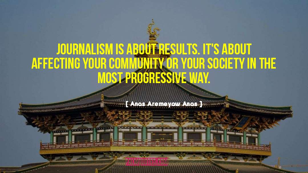 Anas Aremeyaw Anas Quotes: Journalism is about results. It's