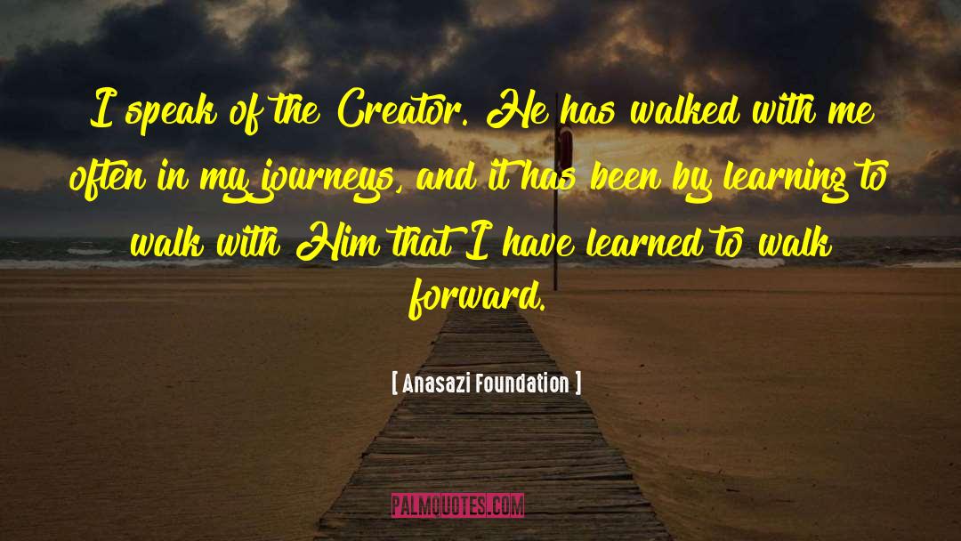 Anasazi Foundation Quotes: I speak of the Creator.