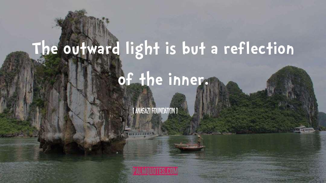 Anasazi Foundation Quotes: The outward light is but