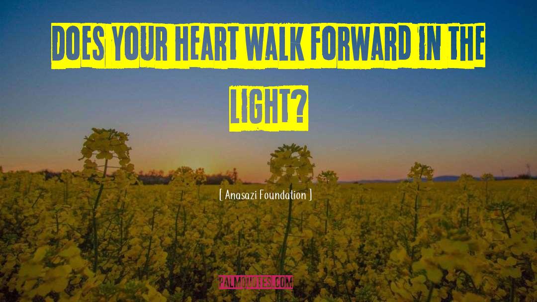 Anasazi Foundation Quotes: Does your heart walk forward
