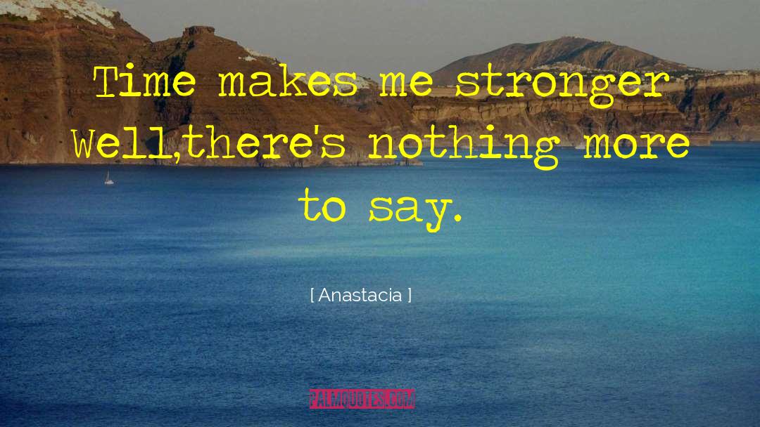 Anastacia Quotes: Time makes me stronger <br>Well,there's