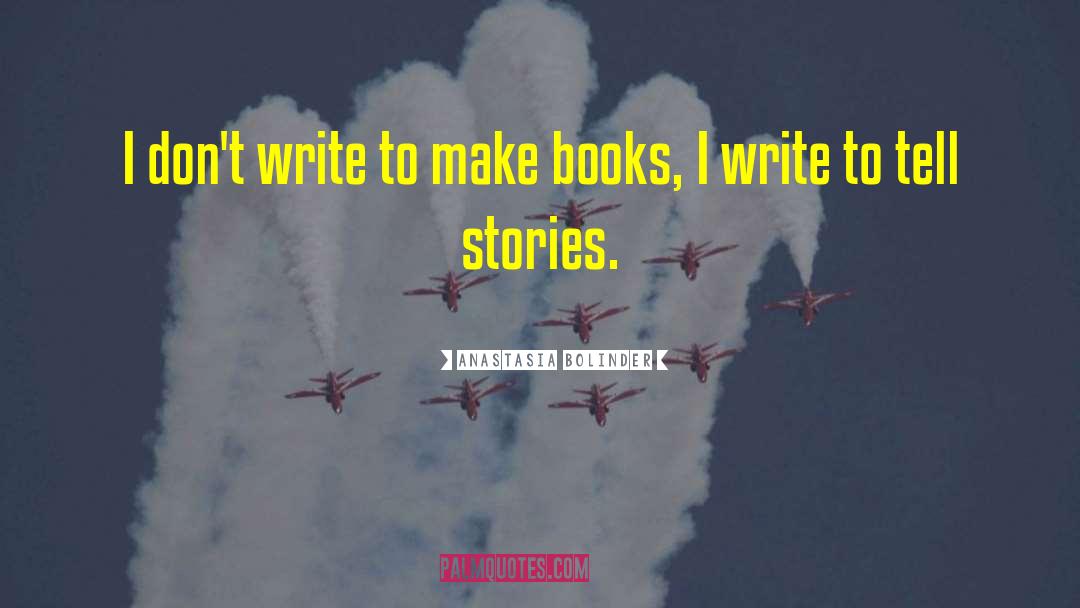 Anastasia Bolinder Quotes: I don't write to make