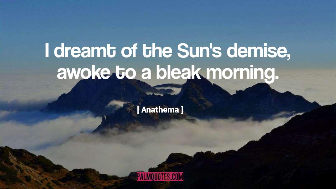 Anathema Quotes: I dreamt of the Sun's