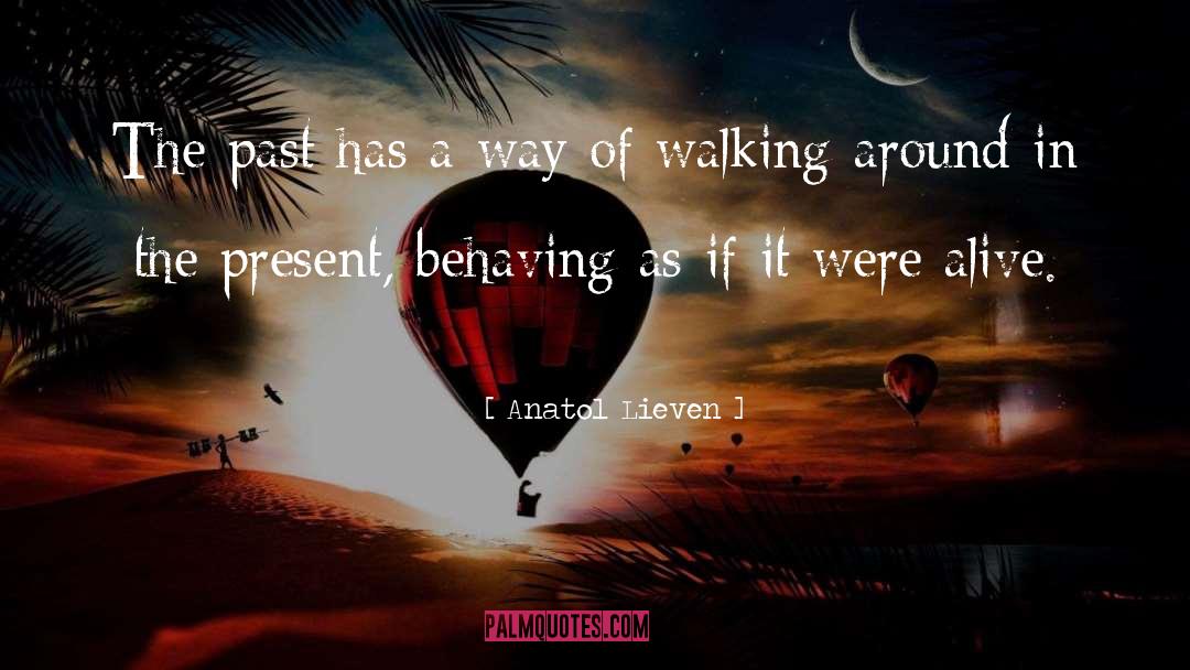 Anatol Lieven Quotes: The past has a way