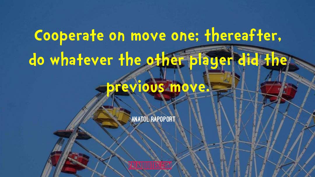 Anatol Rapoport Quotes: Cooperate on move one; thereafter,