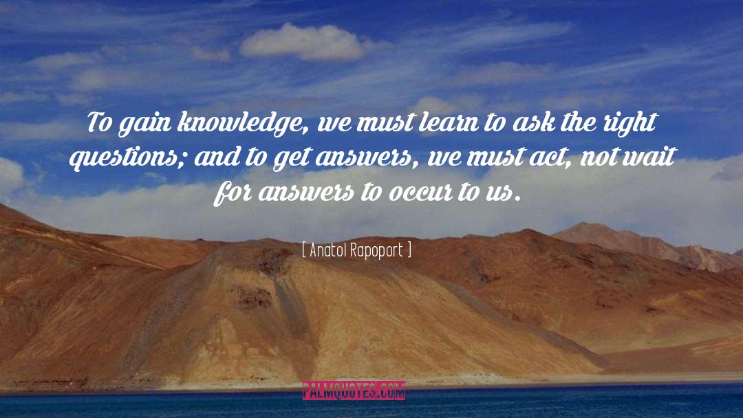Anatol Rapoport Quotes: To gain knowledge, we must