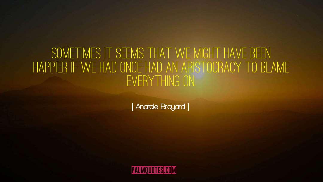 Anatole Broyard Quotes: Sometimes it seems that we