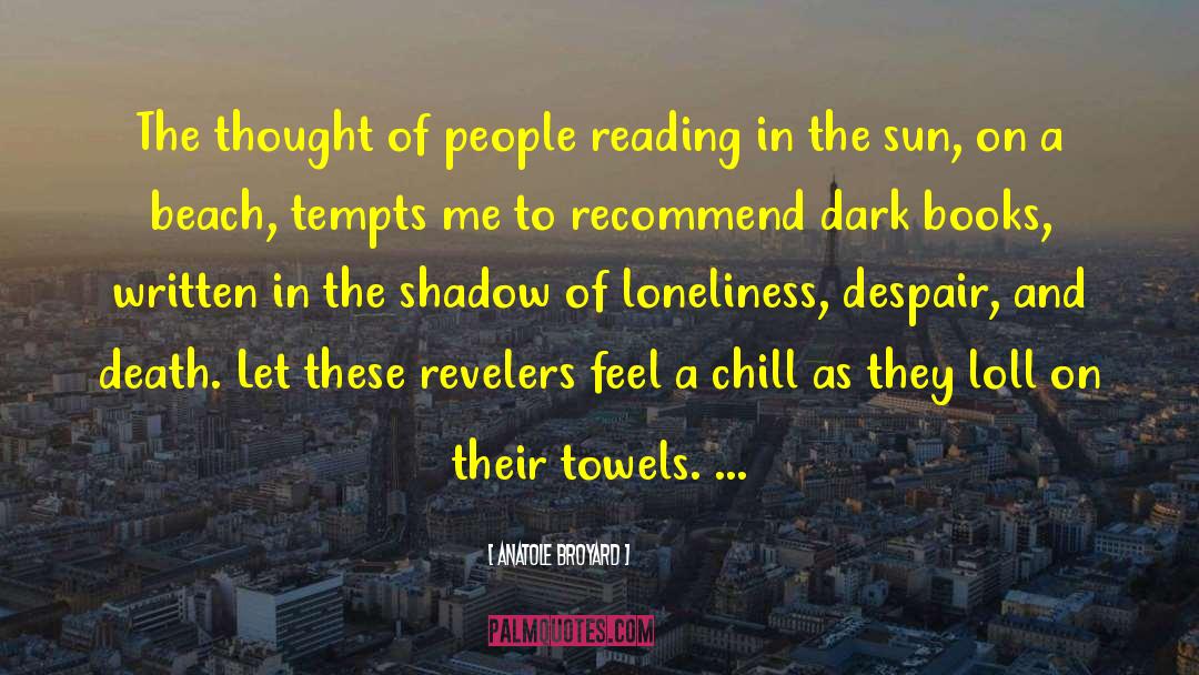 Anatole Broyard Quotes: The thought of people reading