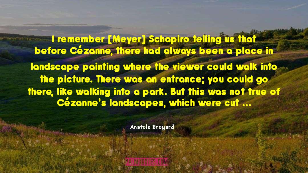 Anatole Broyard Quotes: I remember [Meyer] Schapiro telling