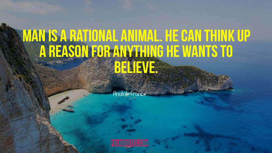 Anatole France Quotes: Man is a rational animal.