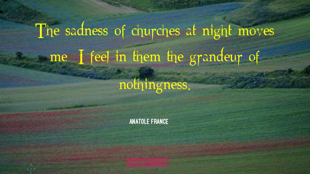 Anatole France Quotes: The sadness of churches at