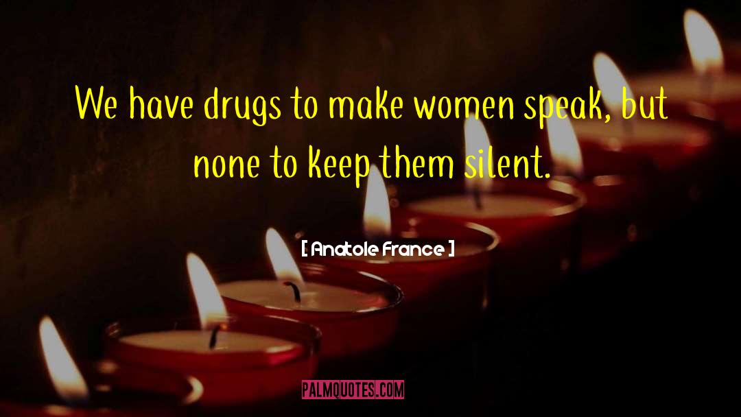 Anatole France Quotes: We have drugs to make