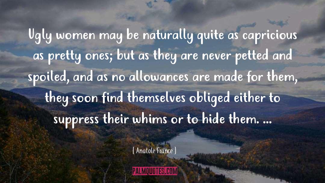 Anatole France Quotes: Ugly women may be naturally