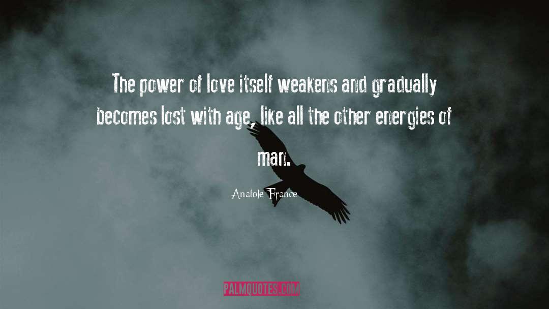 Anatole France Quotes: The power of love itself