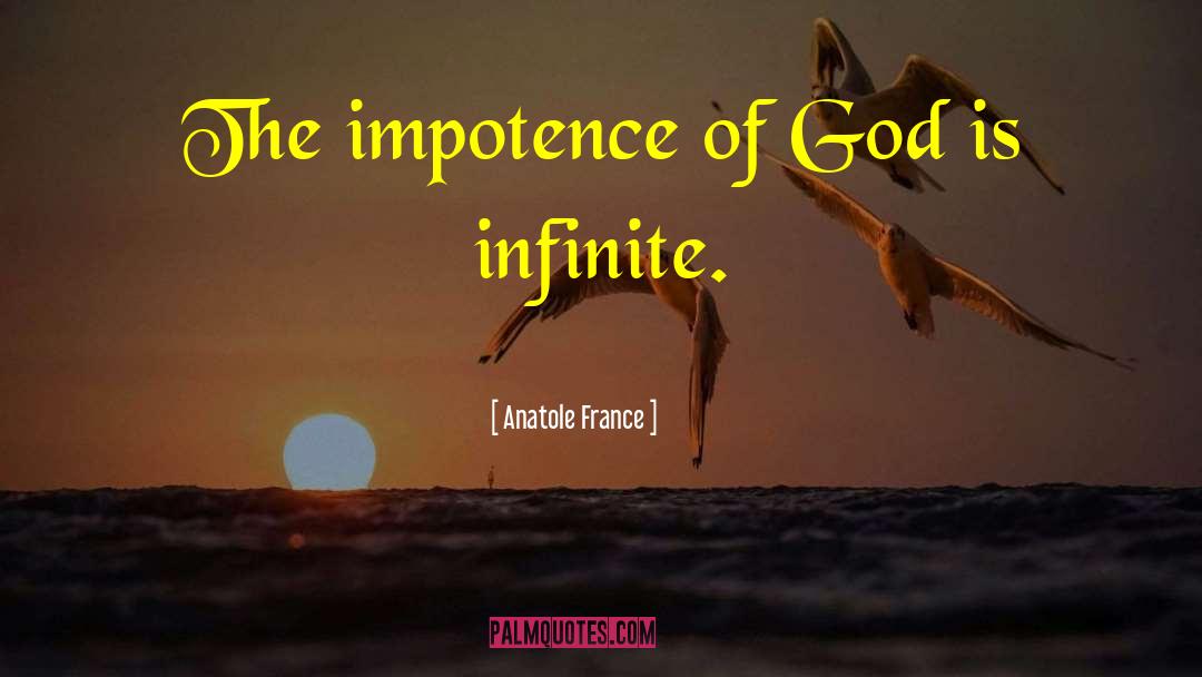 Anatole France Quotes: The impotence of God is