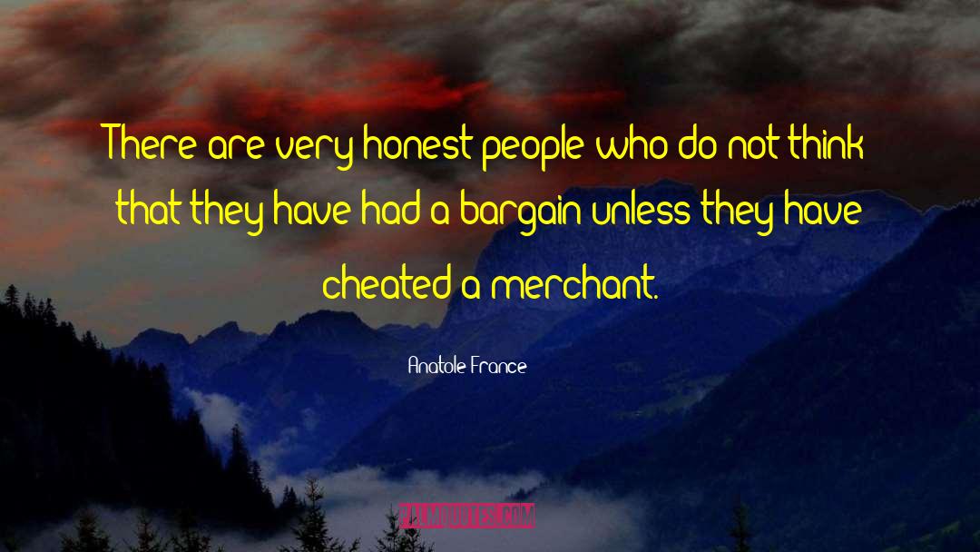 Anatole France Quotes: There are very honest people