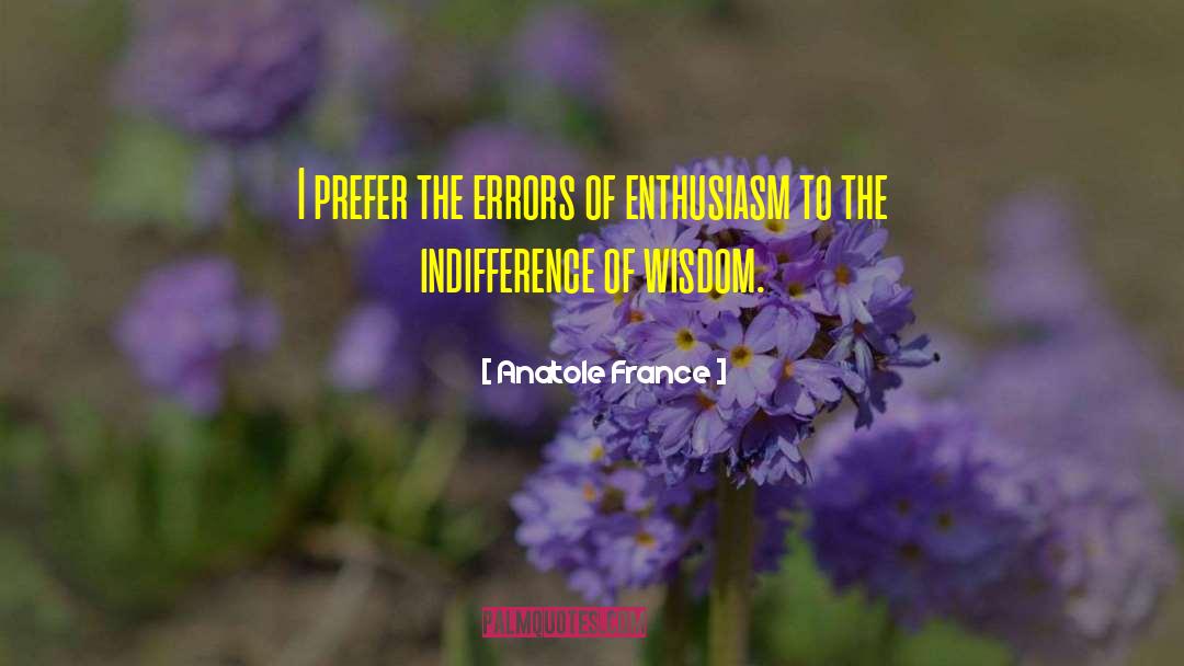 Anatole France Quotes: I prefer the errors of