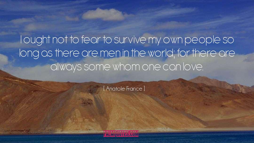 Anatole France Quotes: I ought not to fear