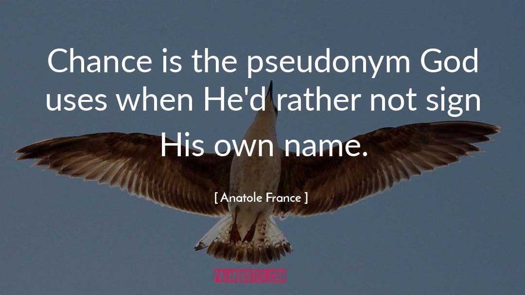 Anatole France Quotes: Chance is the pseudonym God