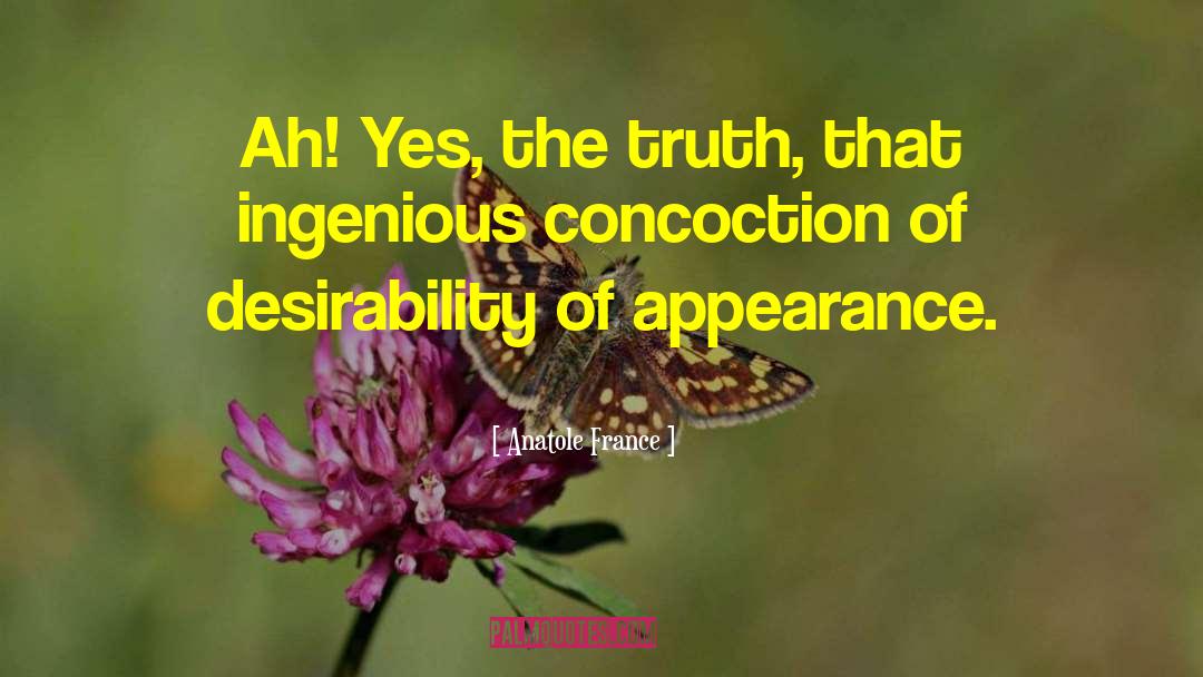 Anatole France Quotes: Ah! Yes, the truth, that