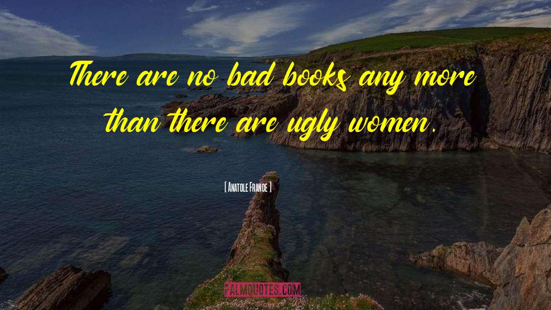 Anatole France Quotes: There are no bad books