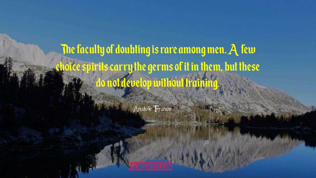 Anatole France Quotes: The faculty of doubting is