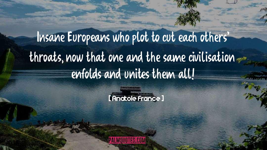 Anatole France Quotes: Insane Europeans who plot to