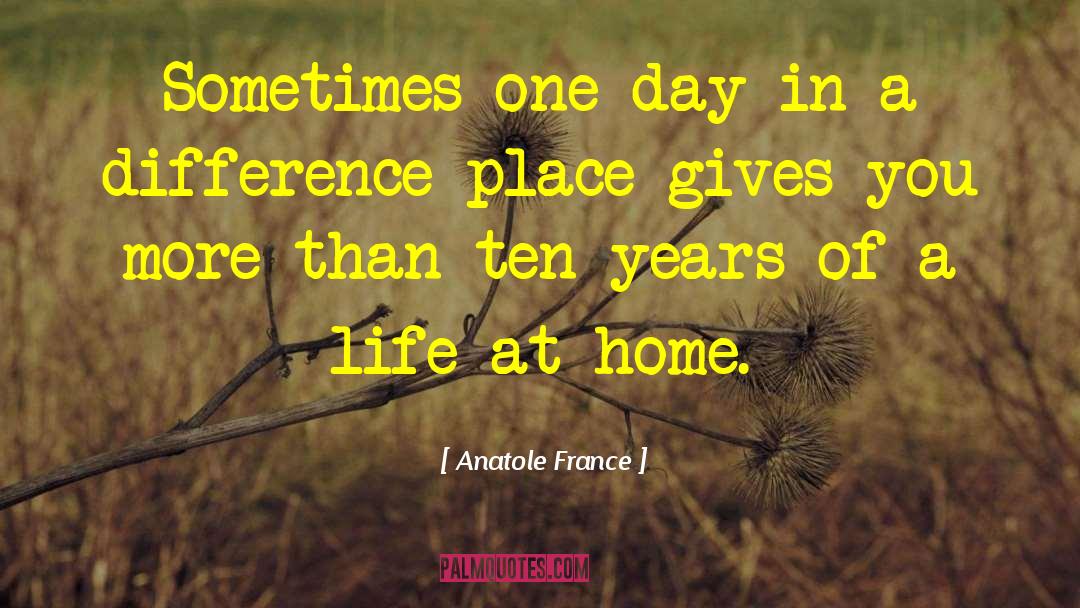 Anatole France Quotes: Sometimes one day in a