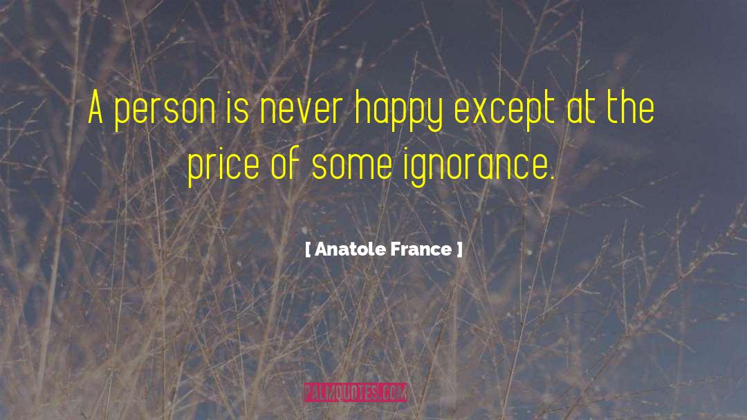Anatole France Quotes: A person is never happy