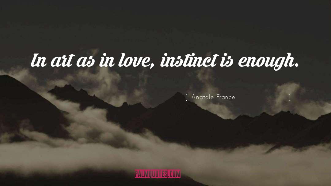 Anatole France Quotes: In art as in love,
