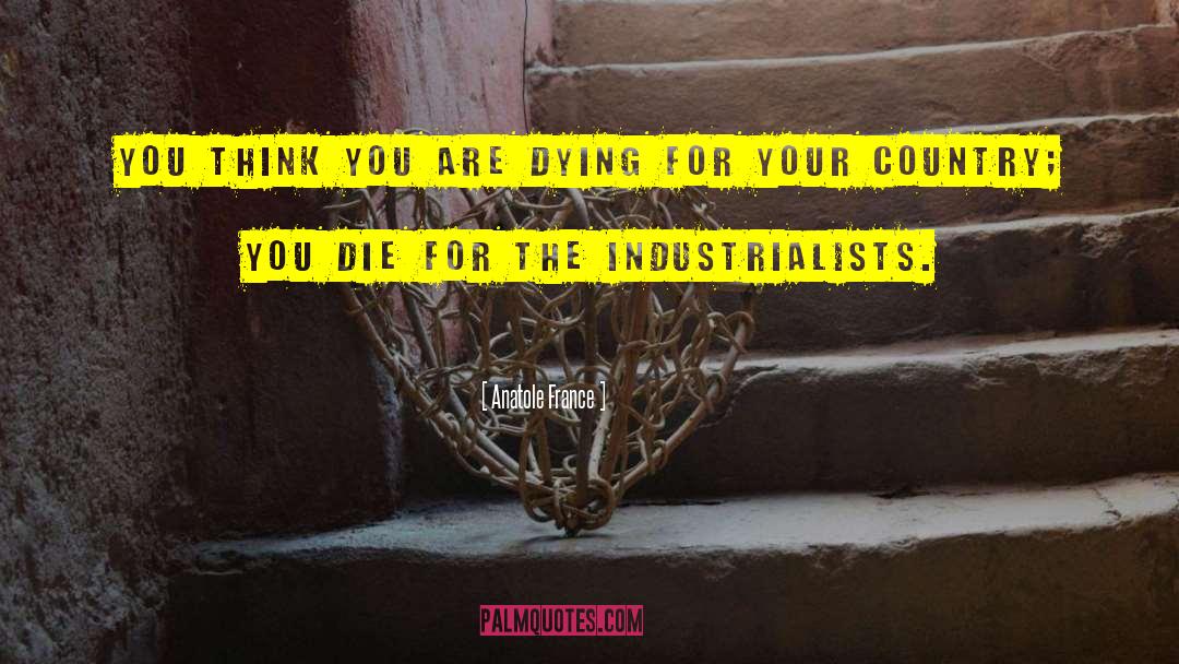 Anatole France Quotes: You think you are dying