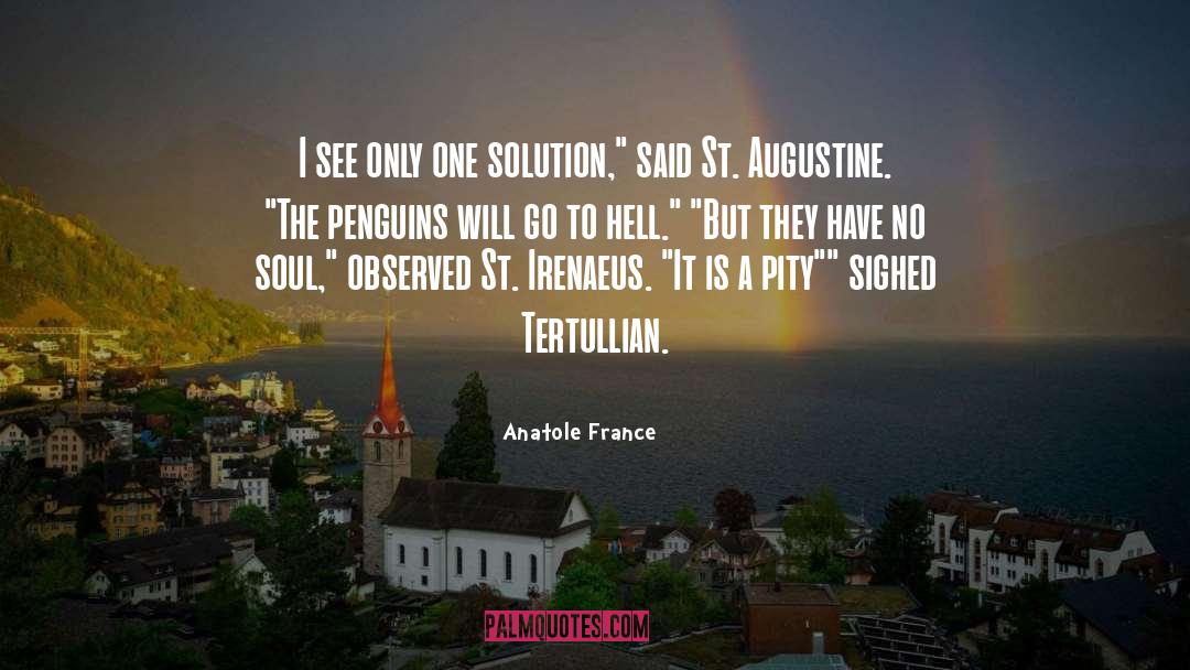 Anatole France Quotes: I see only one solution,