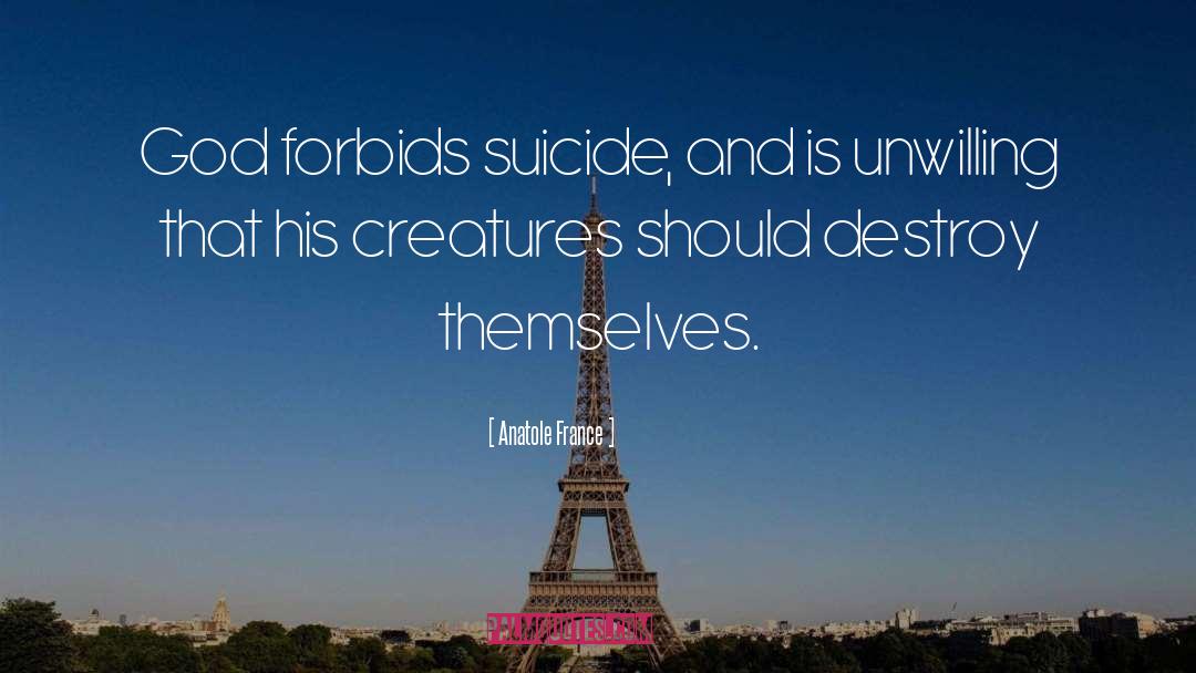 Anatole France Quotes: God forbids suicide, and is
