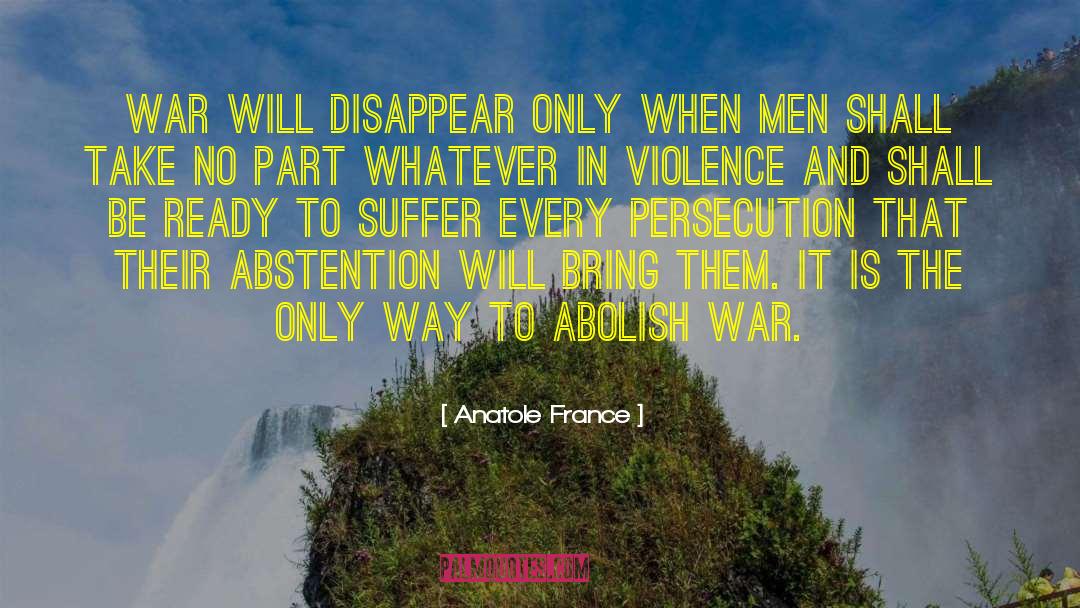 Anatole France Quotes: War will disappear only when