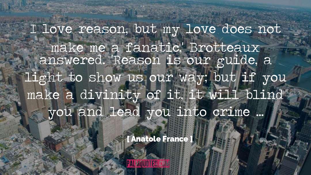 Anatole France Quotes: I love reason, but my