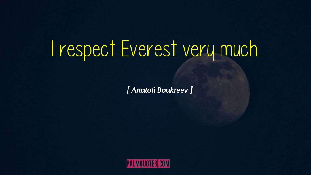 Anatoli Boukreev Quotes: I respect Everest very much.