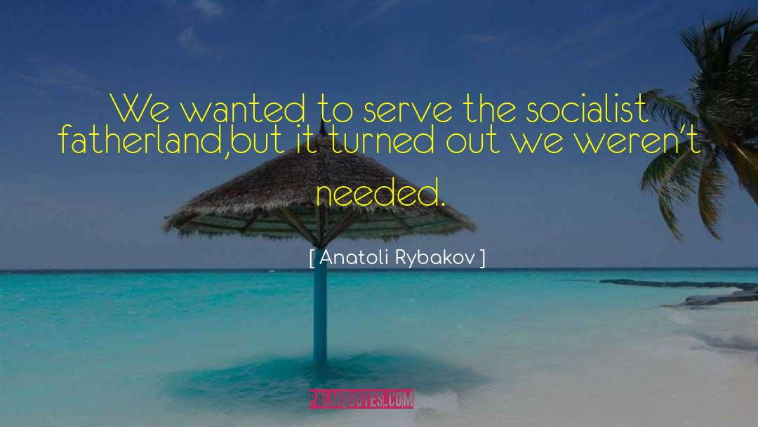 Anatoli Rybakov Quotes: We wanted to serve the