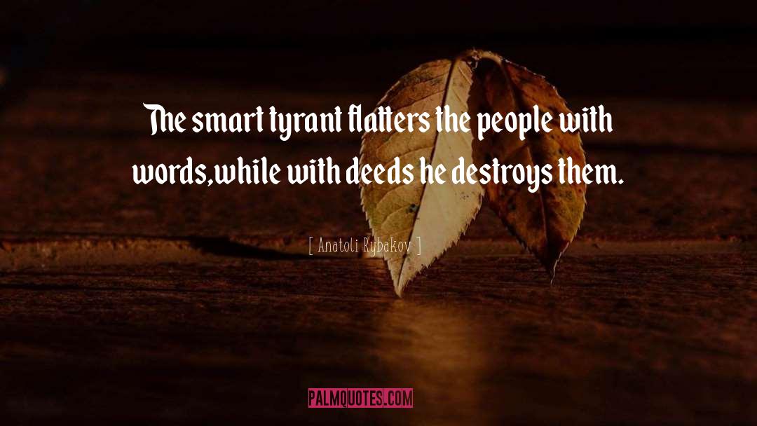 Anatoli Rybakov Quotes: The smart tyrant flatters the