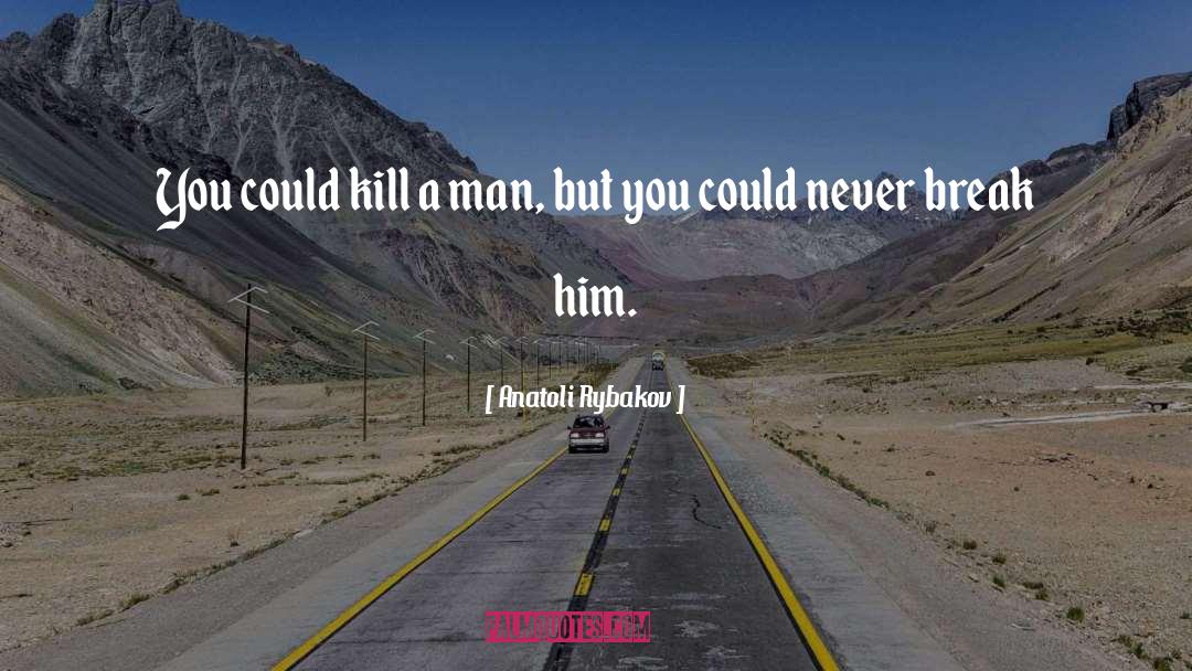 Anatoli Rybakov Quotes: You could kill a man,