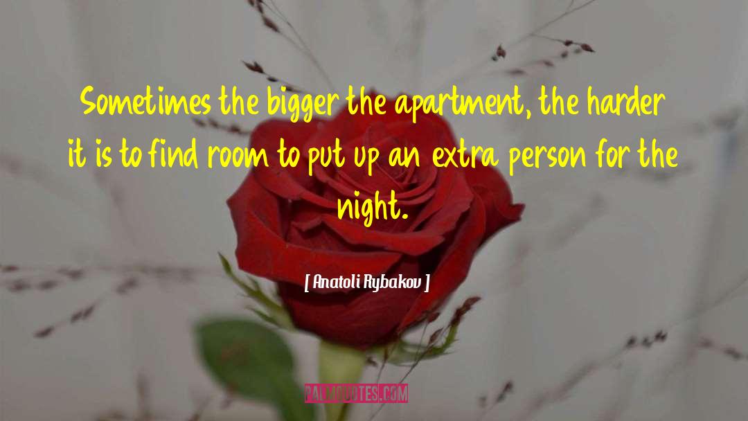 Anatoli Rybakov Quotes: Sometimes the bigger the apartment,